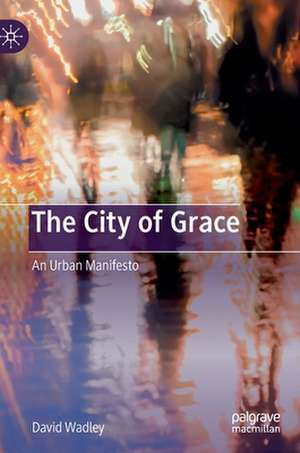 The City of Grace: An Urban Manifesto de David Wadley