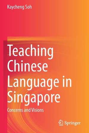 Teaching Chinese Language in Singapore: Concerns and Visions de Kaycheng Soh