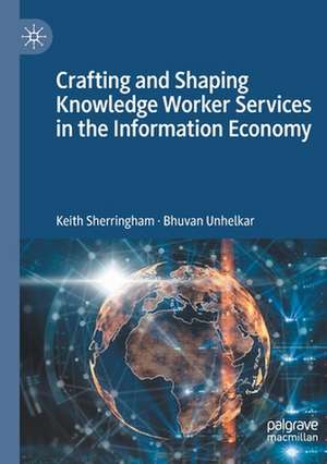 Crafting and Shaping Knowledge Worker Services in the Information Economy de Keith Sherringham