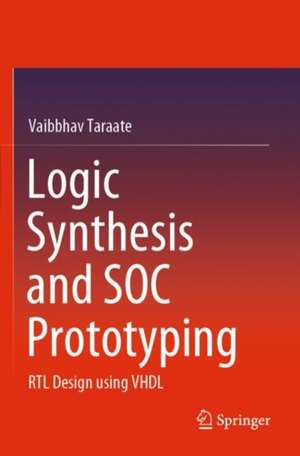 Logic Synthesis and SOC Prototyping: RTL Design using VHDL de Vaibbhav Taraate