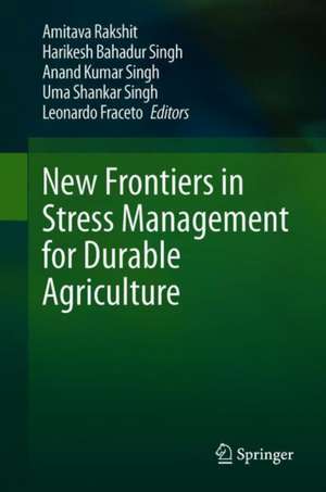 New Frontiers in Stress Management for Durable Agriculture de Amitava Rakshit