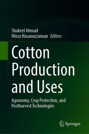 Cotton Production and Uses: Agronomy, Crop Protection, and Postharvest Technologies de Shakeel Ahmad