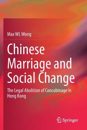 Chinese Marriage and Social Change: The Legal Abolition of Concubinage in Hong Kong de Max WL Wong