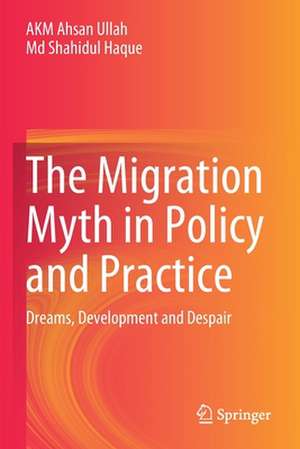 The Migration Myth in Policy and Practice: Dreams, Development and Despair de AKM Ahsan Ullah