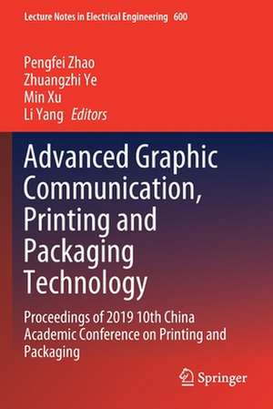 Advanced Graphic Communication, Printing and Packaging Technology: Proceedings of 2019 10th China Academic Conference on Printing and Packaging de Pengfei Zhao