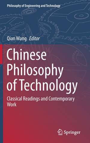 Chinese Philosophy of Technology: Classical Readings and Contemporary Work de Qian Wang