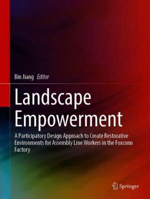 Landscape Empowerment: A Participatory Design Approach to Create Restorative Environments for Assembly Line Workers in the Foxconn Factory de Bin Jiang