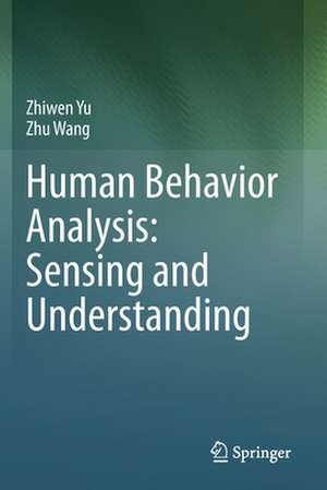 Human Behavior Analysis: Sensing and Understanding de Zhiwen Yu