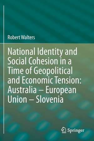 National Identity and Social Cohesion in a Time of Geopolitical and Economic Tension: Australia – European Union – Slovenia de Robert Walters