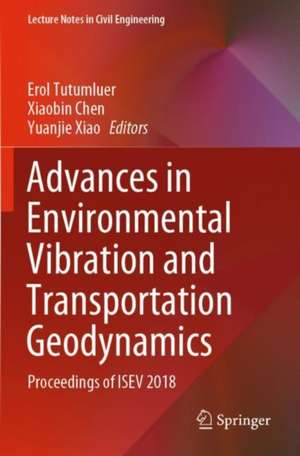 Advances in Environmental Vibration and Transportation Geodynamics: Proceedings of ISEV 2018 de Erol Tutumluer