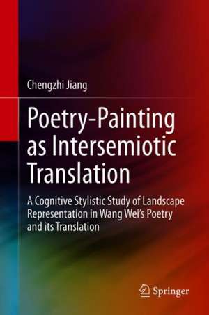 Poetry-Painting Affinity as Intersemiotic Translation: A Cognitive Stylistic Study of Landscape Representation in Wang Wei’s Poetry and its Translation de Chengzhi Jiang