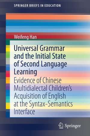 Universal Grammar and the Initial State of Second Language Learning: Evidence of Chinese Multidialectal Children’s Acquisition of English at the Syntax-Semantics Interface de Weifeng Han