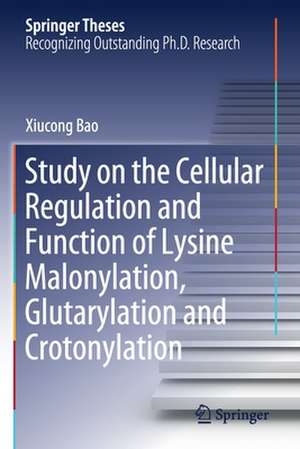 Study on the Cellular Regulation and Function of Lysine Malonylation, Glutarylation and Crotonylation de Xiucong Bao