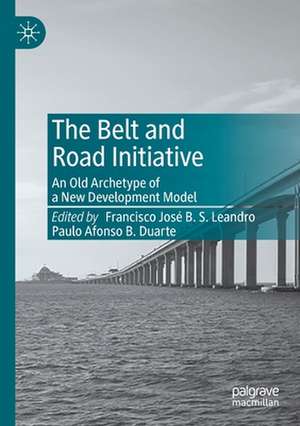 The Belt and Road Initiative: An Old Archetype of a New Development Model de Francisco José B. S. Leandro