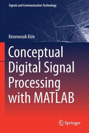 Conceptual Digital Signal Processing with MATLAB de Keonwook Kim