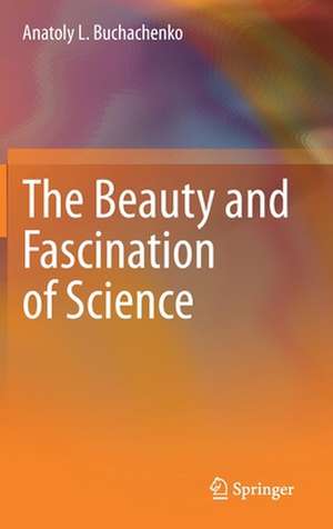 The Beauty and Fascination of Science de Anatoly L. Buchachenko