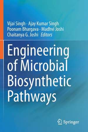 Engineering of Microbial Biosynthetic Pathways de Vijai Singh