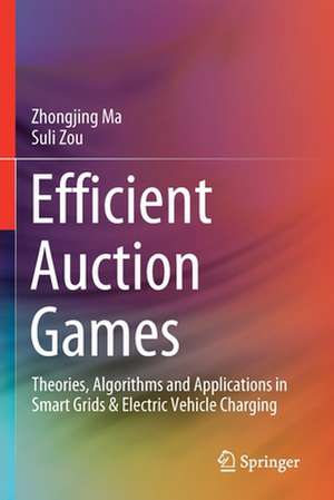 Efficient Auction Games: Theories, Algorithms and Applications in Smart Grids & Electric Vehicle Charging de Zhongjing Ma