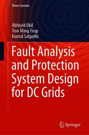 Fault Analysis and Protection System Design for DC Grids de Abhisek Ukil