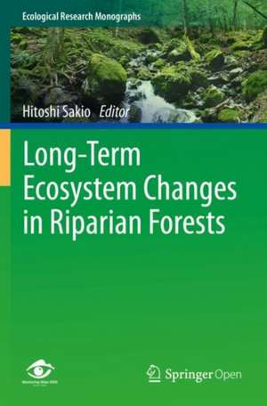 Long-Term Ecosystem Changes in Riparian Forests de Hitoshi Sakio