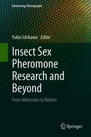 Insect Sex Pheromone Research and Beyond: From Molecules to Robots de Yukio Ishikawa