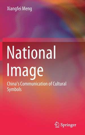 National Image: China’s Communication of Cultural Symbols de Xiangfei Meng