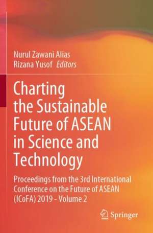 Charting the Sustainable Future of ASEAN in Science and Technology: Proceedings from the 3rd International Conference on the Future of ASEAN (ICoFA) 2019 - Volume 2 de Nurul Zawani Alias