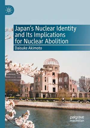 Japan’s Nuclear Identity and Its Implications for Nuclear Abolition de Daisuke Akimoto