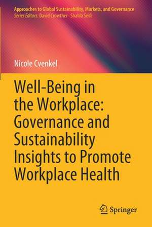 Well-Being in the Workplace: Governance and Sustainability Insights to Promote Workplace Health de Nicole Cvenkel