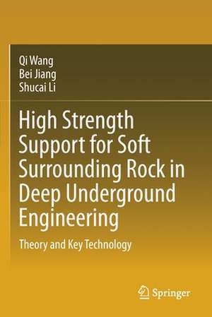 High Strength Support for Soft Surrounding Rock in Deep Underground Engineering: Theory and Key Technology de Qi Wang