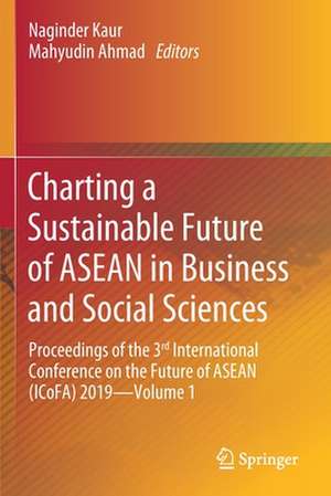 Charting a Sustainable Future of ASEAN in Business and Social Sciences: Proceedings of the 3ʳᵈ International Conference on the Future of ASEAN (ICoFA) 2019—Volume 1 de Naginder Kaur