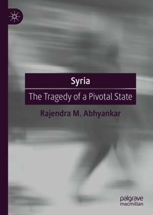 Syria: The Tragedy of a Pivotal State de Rajendra M. Abhyankar