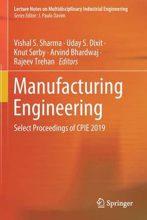 Manufacturing Engineering: Select Proceedings of CPIE 2019 de Vishal S. Sharma