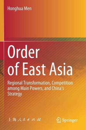 Order of East Asia: Regional Transformation, Competition among Main Powers, and China’s Strategy de Honghua Men