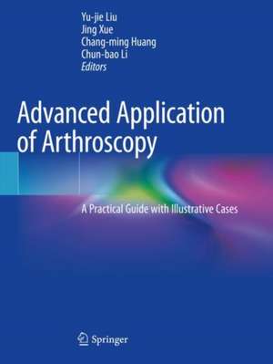 Advanced Application of Arthroscopy: A Practical Guide with Illustrative Cases de Yu-jie Liu