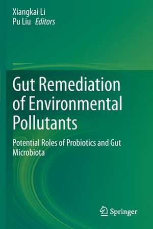 Gut Remediation of Environmental Pollutants: Potential Roles of Probiotics and Gut Microbiota de Xiangkai Li