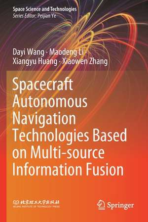 Spacecraft Autonomous Navigation Technologies Based on Multi-source Information Fusion de Dayi Wang