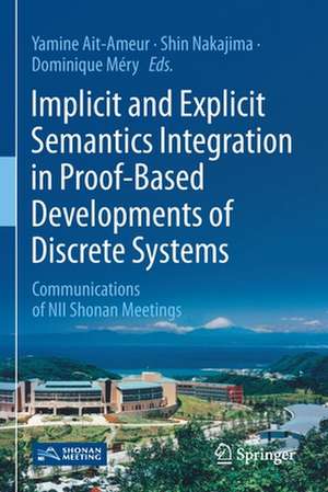 Implicit and Explicit Semantics Integration in Proof-Based Developments of Discrete Systems: Communications of NII Shonan Meetings de Yamine Ait-Ameur