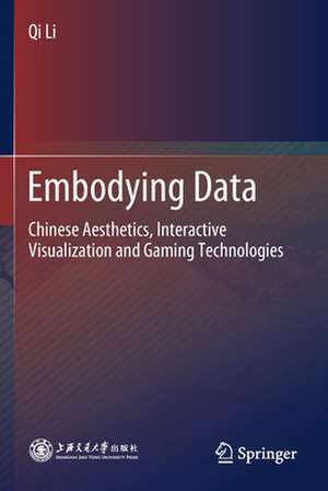 Embodying Data: Chinese Aesthetics, Interactive Visualization and Gaming Technologies de Qi Li