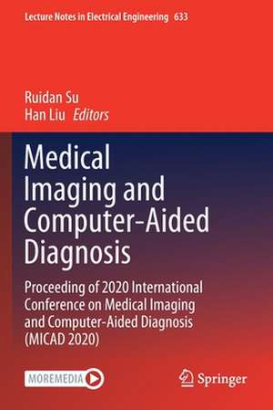 Medical Imaging and Computer-Aided Diagnosis: Proceeding of 2020 International Conference on Medical Imaging and Computer-Aided Diagnosis (MICAD 2020) de Ruidan Su