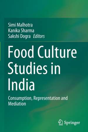 Food Culture Studies in India: Consumption, Representation and Mediation de Simi Malhotra