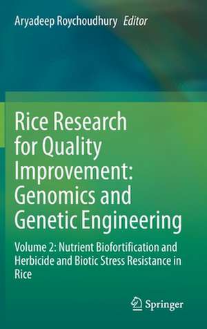 Rice Research for Quality Improvement: Genomics and Genetic Engineering: Volume 2: Nutrient Biofortification and Herbicide and Biotic Stress Resistance in Rice de Aryadeep Roychoudhury