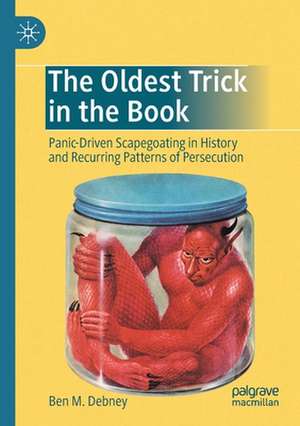 The Oldest Trick in the Book: Panic-Driven Scapegoating in History and Recurring Patterns of Persecution de Ben M. Debney