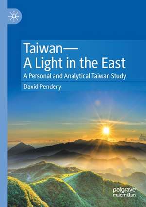 Taiwan—A Light in the East: A Personal and Analytical Taiwan Study de David Pendery