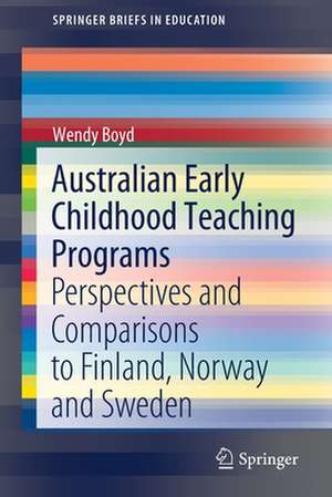 Australian Early Childhood Teaching Programs: Perspectives and Comparisons to Finland, Norway and Sweden de Wendy Boyd