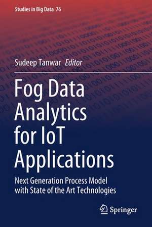 Fog Data Analytics for IoT Applications: Next Generation Process Model with State of the Art Technologies de Sudeep Tanwar