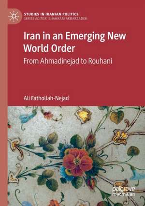 Iran in an Emerging New World Order: From Ahmadinejad to Rouhani de Ali Fathollah-Nejad