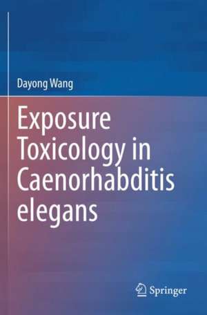 Exposure Toxicology in Caenorhabditis elegans de Dayong Wang