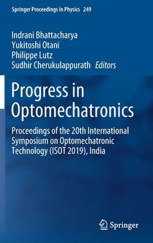 Progress in Optomechatronics: Proceedings of the 20th International Symposium on Optomechatronic Technology (ISOT 2019), India de Indrani Bhattacharya