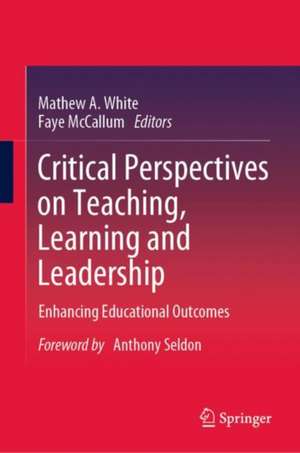 Critical Perspectives on Teaching, Learning and Leadership: Enhancing Educational Outcomes de Mathew A. White